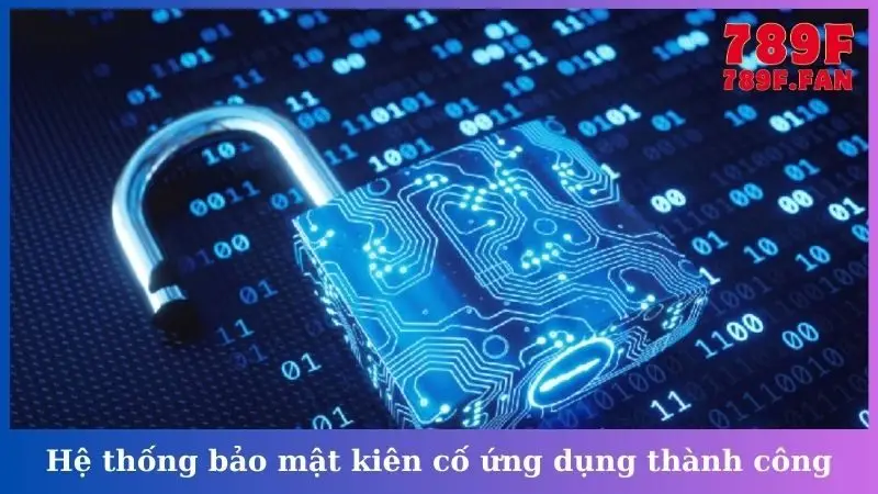 Hệ thống bảo mật kiên cố ứng dụng thành công