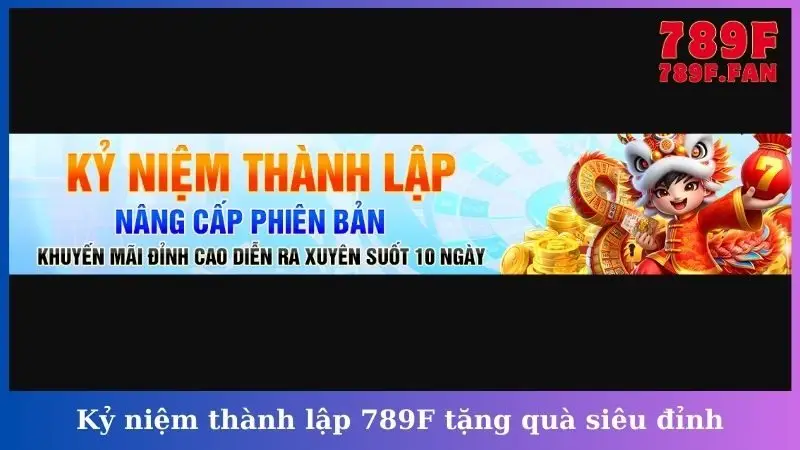 Kỷ niệm thành lập 789F tặng quà siêu đỉnh
